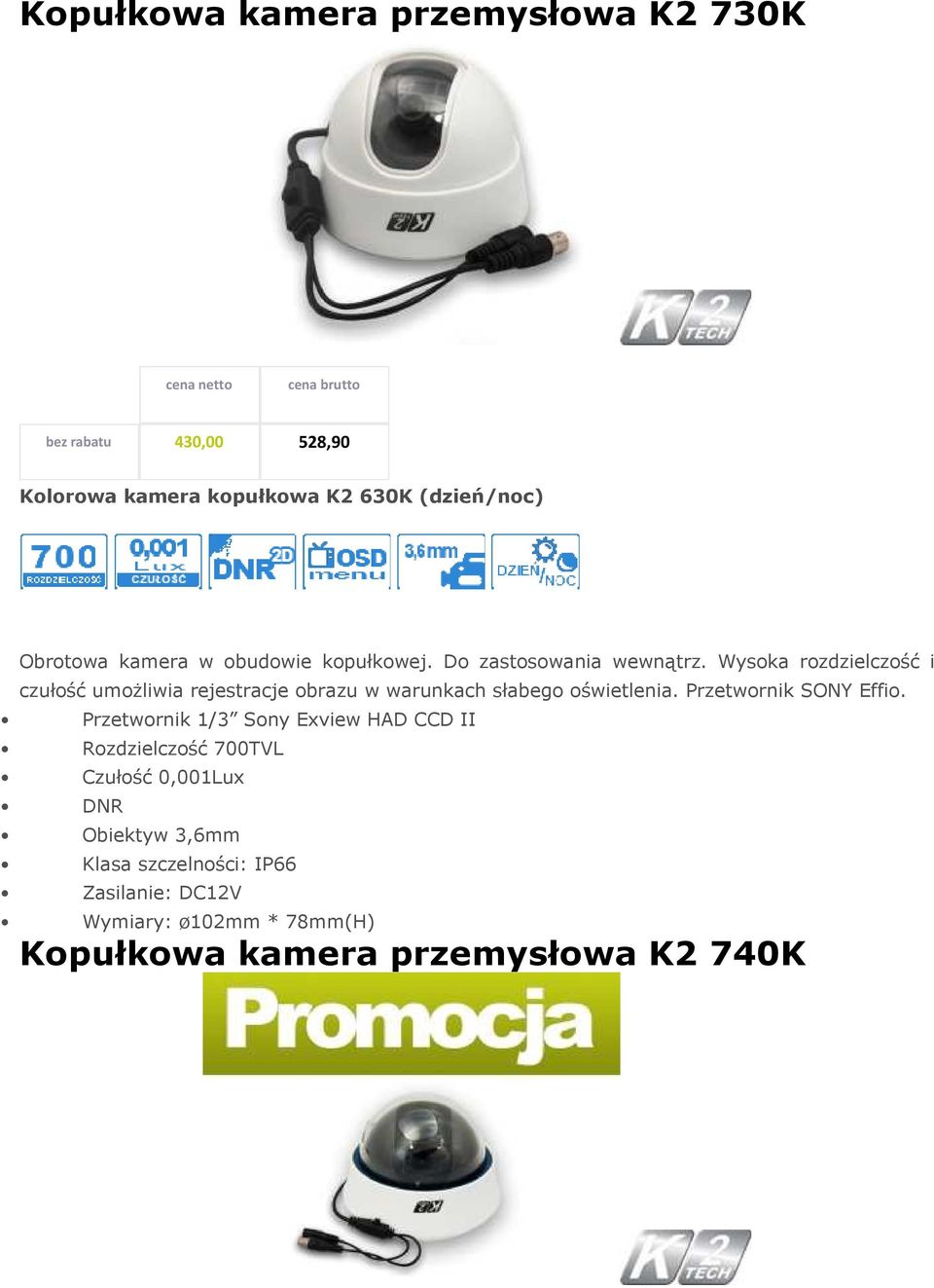 Wysoka rozdzielczość i czułość umożliwia rejestracje obrazu w warunkach słabego oświetlenia. Przetwornik SONY Effio.