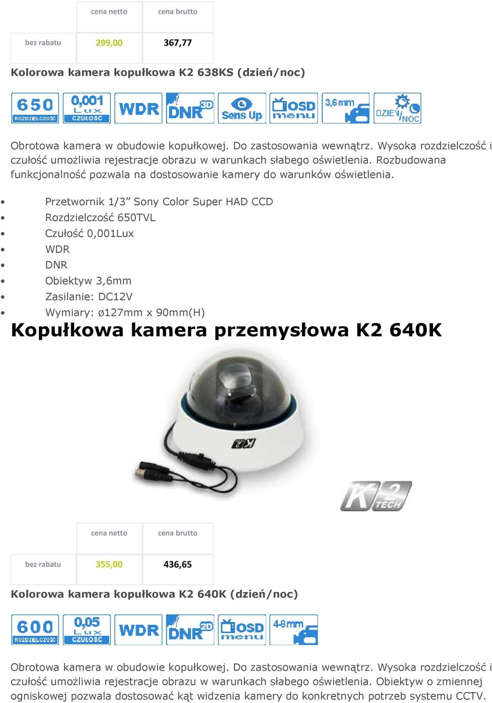 Przetwornik 1/3 Sony Color Super HAD CCD Rozdzielczość 650TVL Czułość 0,001Lux WDR DNR Obiektyw 3,6mm Zasilanie: DC12V Wymiary: ø127mm x 90mm(H) Kopułkowa kamera przemysłowa K2 640K bez rabatu 355,00