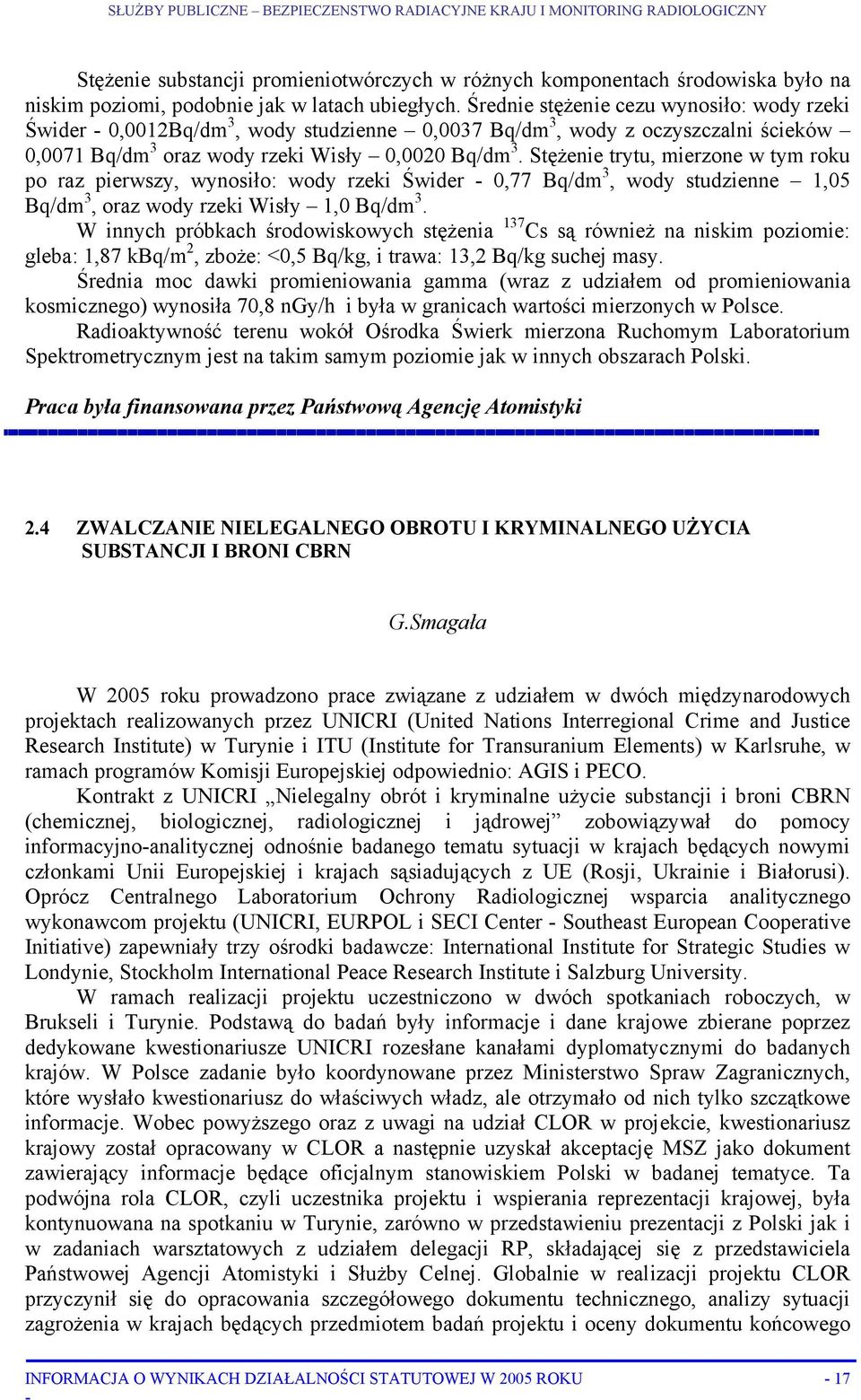 Stężenie trytu, mierzone w tym roku po raz pierwszy, wynosiło: wody rzeki Świder - 0,77 Bq/dm 3, wody studzienne 1,05 Bq/dm 3, oraz wody rzeki Wisły 1,0 Bq/dm 3.