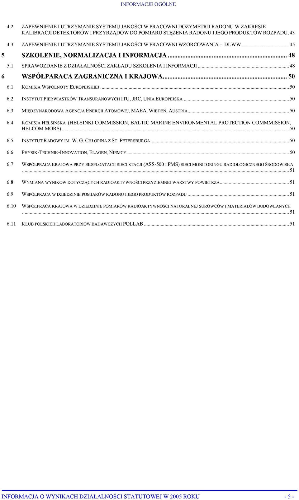 .. 48 6 WSPÓŁPARACA ZAGRANICZNA I KRAJOWA... 50 6.1 KOMISJA WSPÓLNOTY EUROPEJSKIEJ... 50 6.2 INSTYTUT PIERWIASTKÓW TRA NSURANOWYCH ITU, JRC, UNIA EUROPEJSKA... 50 6.3 MIĘDZYNARODOWA AGENCJA ENERGII ATOMO WEJ, MAEA, WIED EŃ, AUSTRIA.