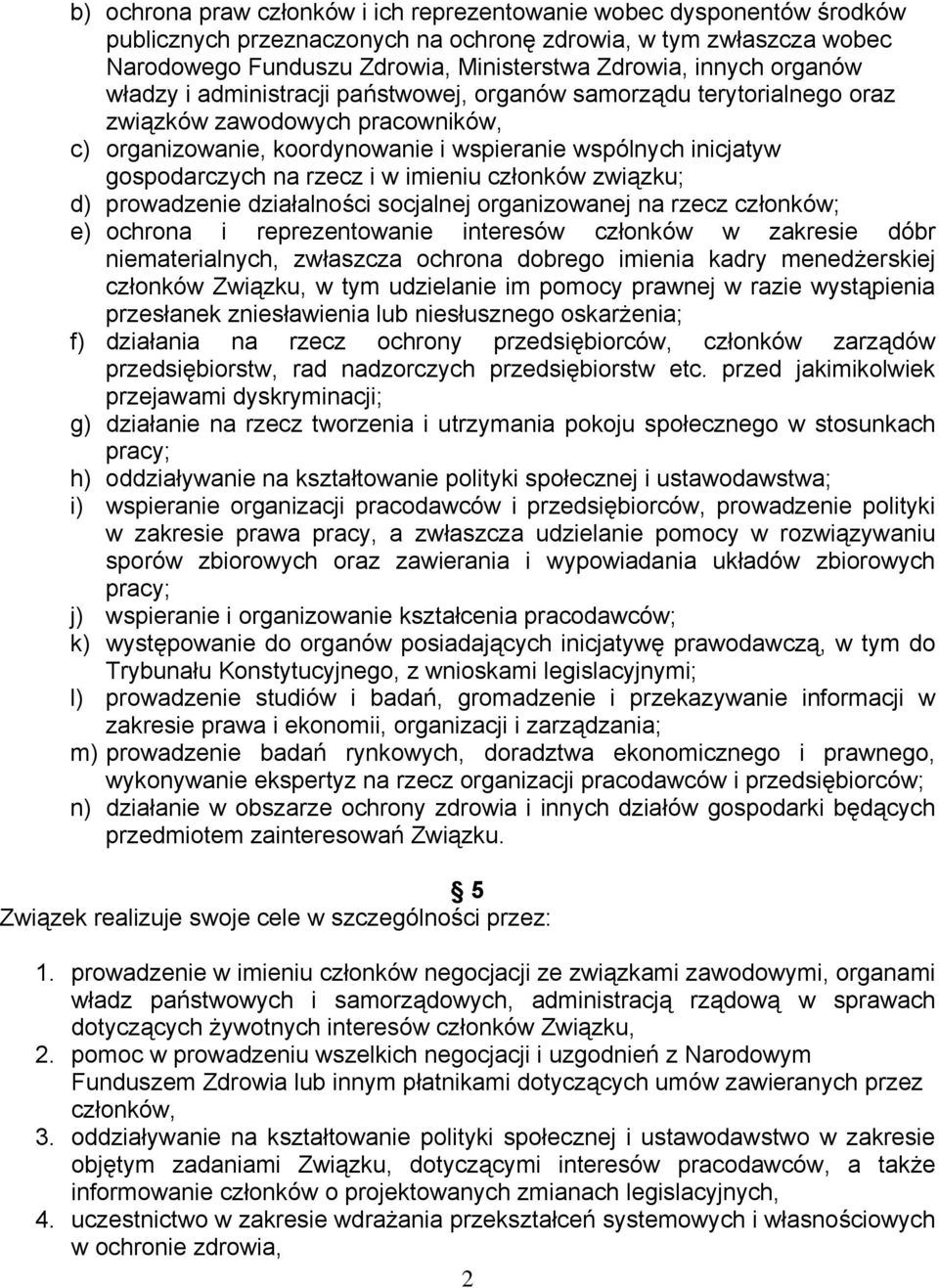 rzecz i w imieniu członków związku; d) prowadzenie działalności socjalnej organizowanej na rzecz członków; e) ochrona i reprezentowanie interesów członków w zakresie dóbr niematerialnych, zwłaszcza