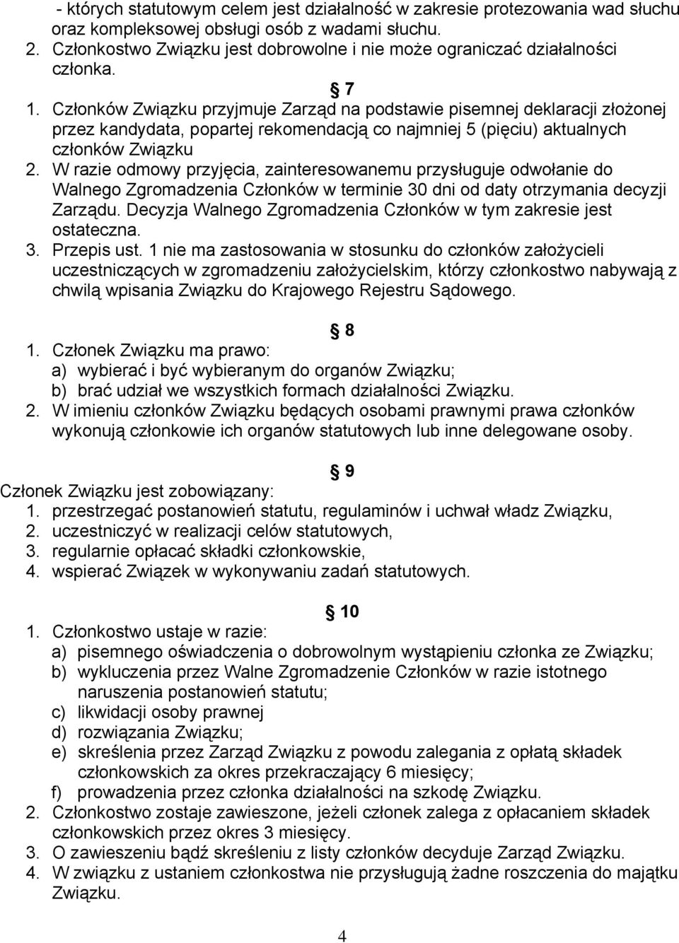 Członków Związku przyjmuje Zarząd na podstawie pisemnej deklaracji złożonej przez kandydata, popartej rekomendacją co najmniej 5 (pięciu) aktualnych członków Związku 2.