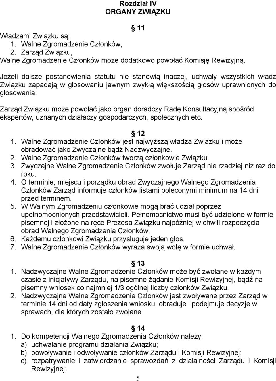 Zarząd Związku może powołać jako organ doradczy Radę Konsultacyjną spośród ekspertów, uznanych działaczy gospodarczych, społecznych etc. 12 1.