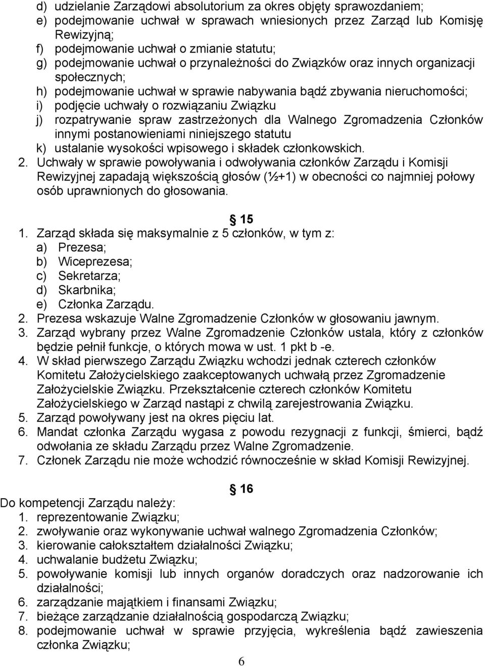 j) rozpatrywanie spraw zastrzeżonych dla Walnego Zgromadzenia Członków innymi postanowieniami niniejszego statutu k) ustalanie wysokości wpisowego i składek członkowskich. 2.