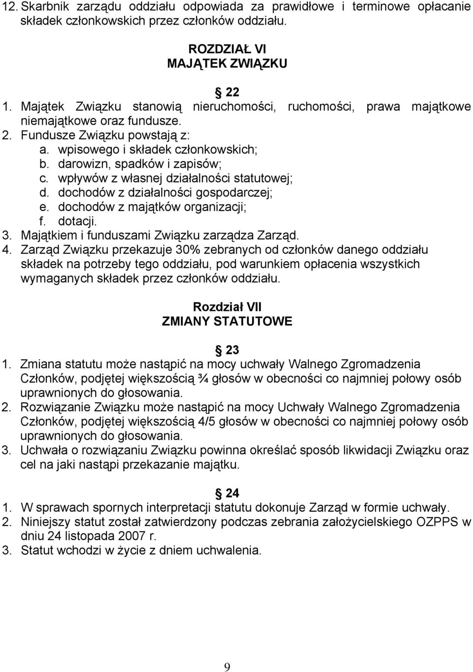 wpływów z własnej działalności statutowej; d. dochodów z działalności gospodarczej; e. dochodów z majątków organizacji; f. dotacji. 3. Majątkiem i funduszami Związku zarządza Zarząd. 4.