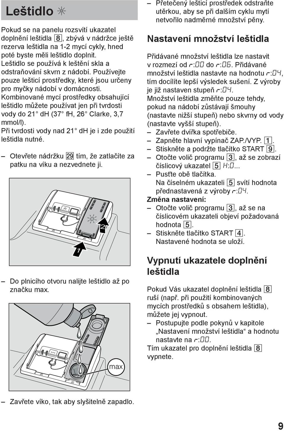 Kombinovanй mycн prostшedky obsahujнcн leљtidlo mщћete pouћнvat jen pшi tvrdosti vody do 21 dh (37 fh, 26 Clarke, 3,7 mmol/l). Pшi tvrdosti vody nad 21 dh je i zde pouћitн leљtidla nutnй.