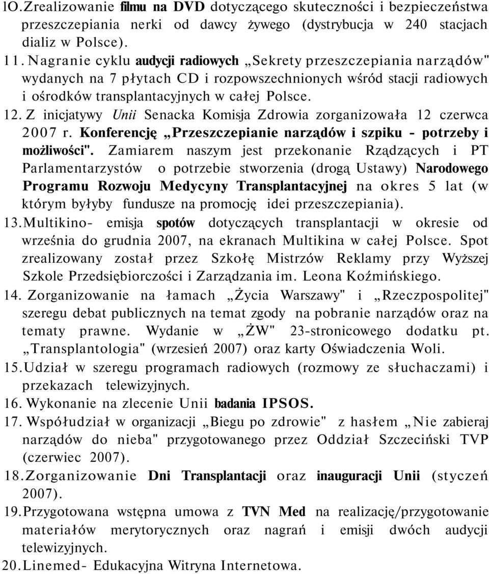 Z inicjatywy Unii Senacka Komisja Zdrowia zorganizowała 12 czerwca 2007 r. Konferencję Przeszczepianie narządów i szpiku - potrzeby i możliwości".