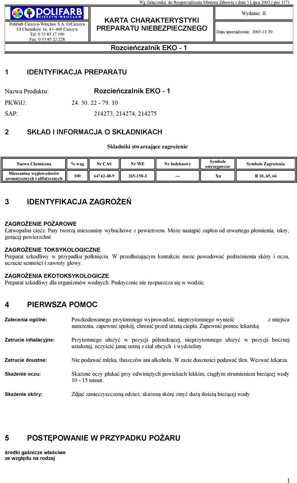 alifatycznych Symbole ostrzegawcze Symbole Zagrożenia 100 64742-48-9 265-150-3 --- Xn R 10, 65, 66 3 IDENTYFIKACJA ZAGROŻEŃ ZAGROŻENIE POŻAROWE Łatwopalna ciecz.