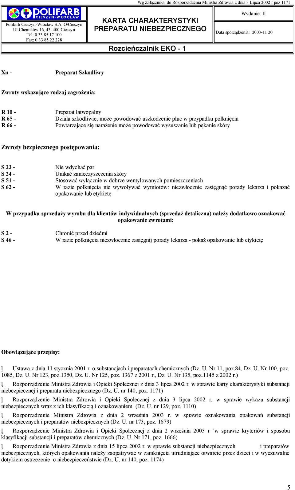 wentylowanych pomieszczeniach W razie połknięcia nie wywoływać wymiotów: niezwłocznie zasięgnąć porady lekarza i pokazać opakowanie lub etykietę W przypadku sprzedaży wyrobu dla klientów