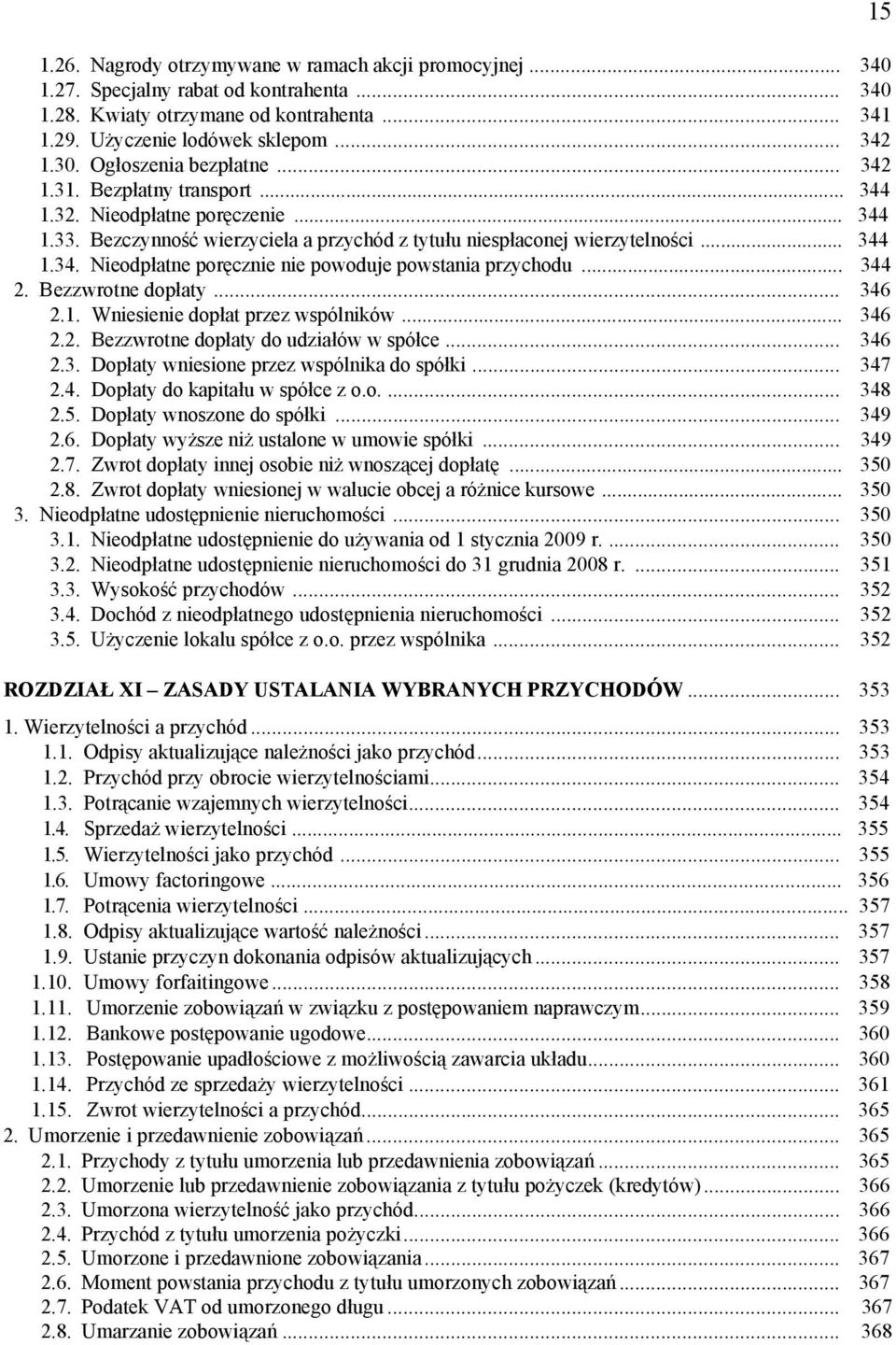 .. 344 2. Bezzwrotne dopłaty... 346 2.1. Wniesienie dopłat przez wspólników... 346 2.2. Bezzwrotne dopłaty do udziałów w spółce... 346 2.3. Dopłaty wniesione przez wspólnika do spółki... 347 2.4. Dopłaty do kapitału w spółce z o.