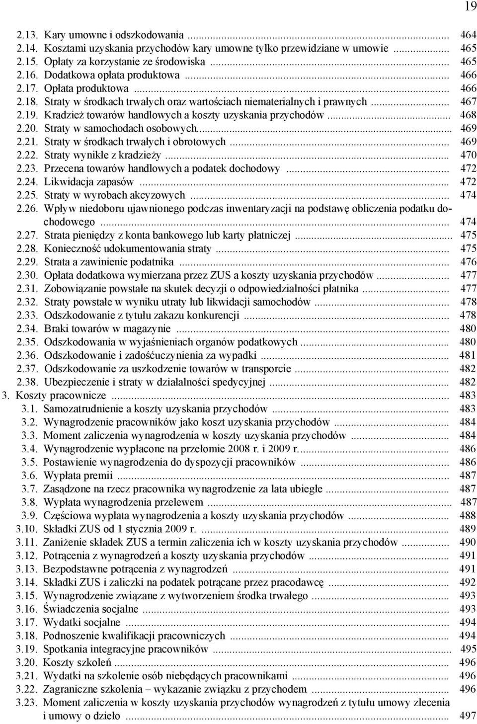 Kradzież towarów handlowych a koszty uzyskania przychodów... 468 2.20. Straty w samochodach osobowych... 469 2.21. Straty w środkach trwałych i obrotowych... 469 2.22. Straty wynikłe z kradzieży.