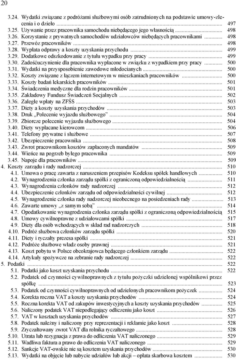 Dodatkowe odszkodowanie z tytułu wypadku przy pracy... 499 3.30. Zadośćuczynienie dla pracownika wypłacone w związku z wypadkiem przy pracy... 500 3.31.