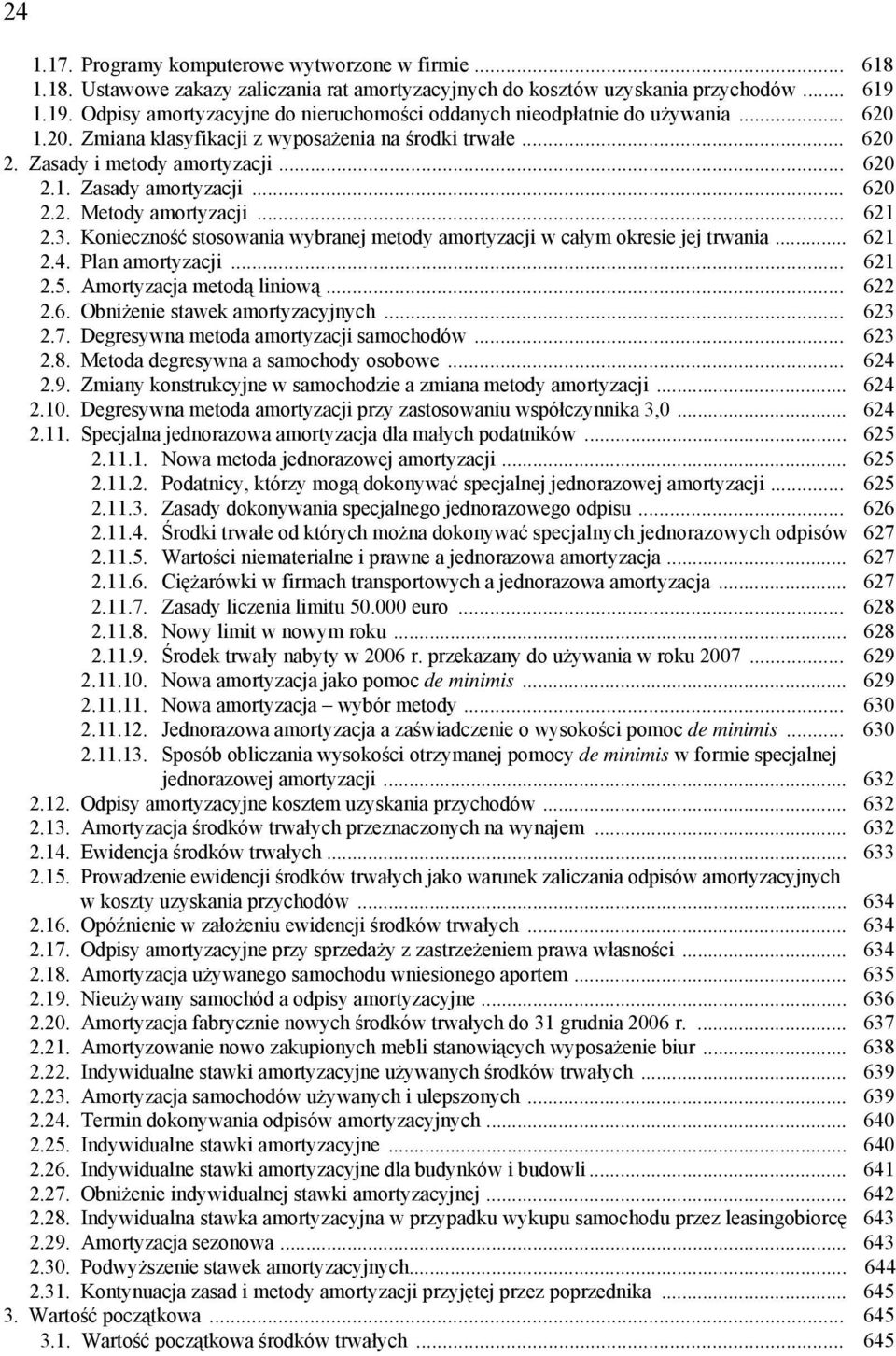 .. 620 2.2. Metody amortyzacji... 621 2.3. Konieczność stosowania wybranej metody amortyzacji w całym okresie jej trwania... 621 2.4. Plan amortyzacji... 621 2.5. Amortyzacja metodą liniową... 622 2.