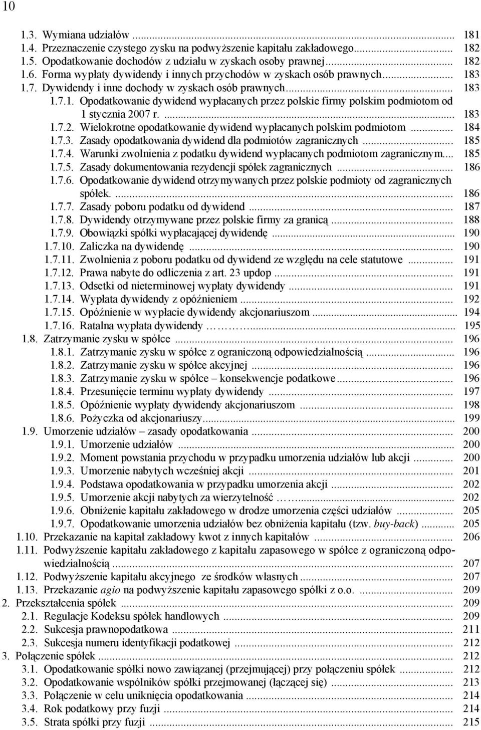 ... 183 1.7.2. Wielokrotne opodatkowanie dywidend wypłacanych polskim podmiotom... 184 1.7.3. Zasady opodatkowania dywidend dla podmiotów zagranicznych... 185 1.7.4. Warunki zwolnienia z podatku dywidend wypłacanych podmiotom zagranicznym.