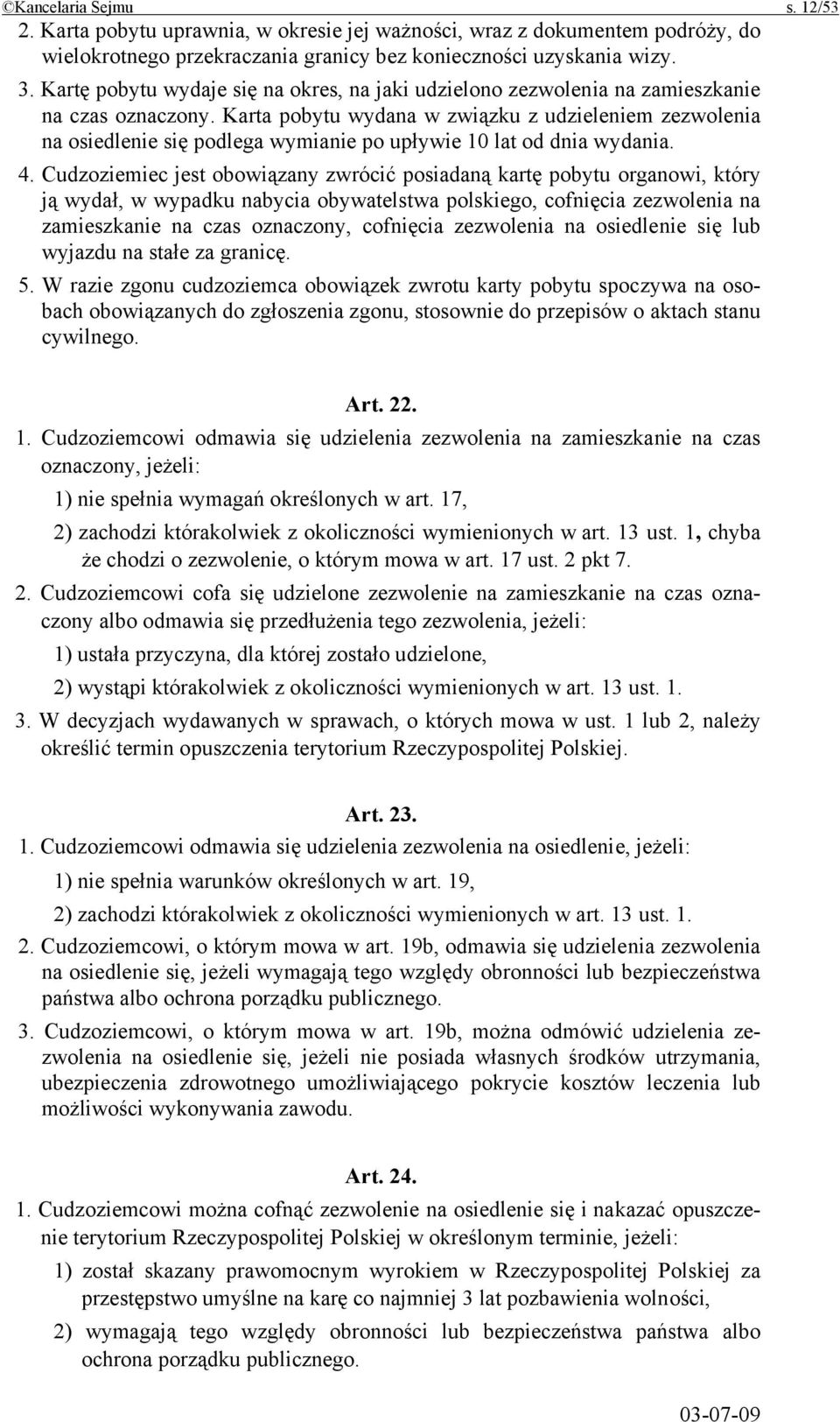 Karta pobytu wydana w związku z udzieleniem zezwolenia na osiedlenie się podlega wymianie po upływie 10 lat od dnia wydania. 4.