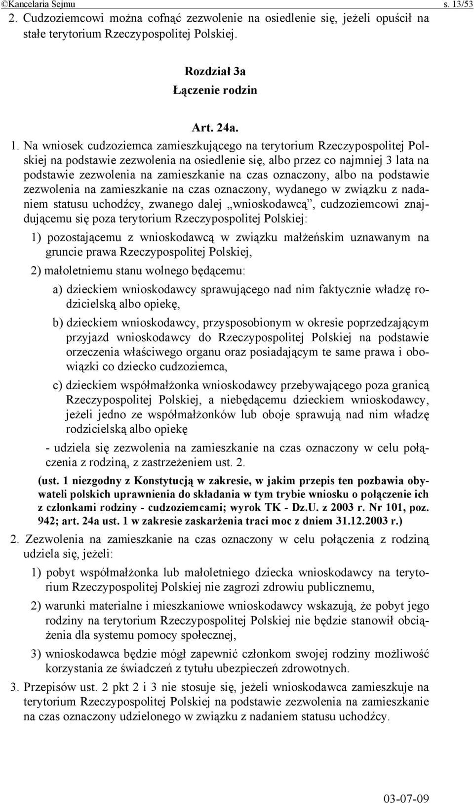 Na wniosek cudzoziemca zamieszkującego na terytorium Rzeczypospolitej Polskiej na podstawie zezwolenia na osiedlenie się, albo przez co najmniej 3 lata na podstawie zezwolenia na zamieszkanie na czas