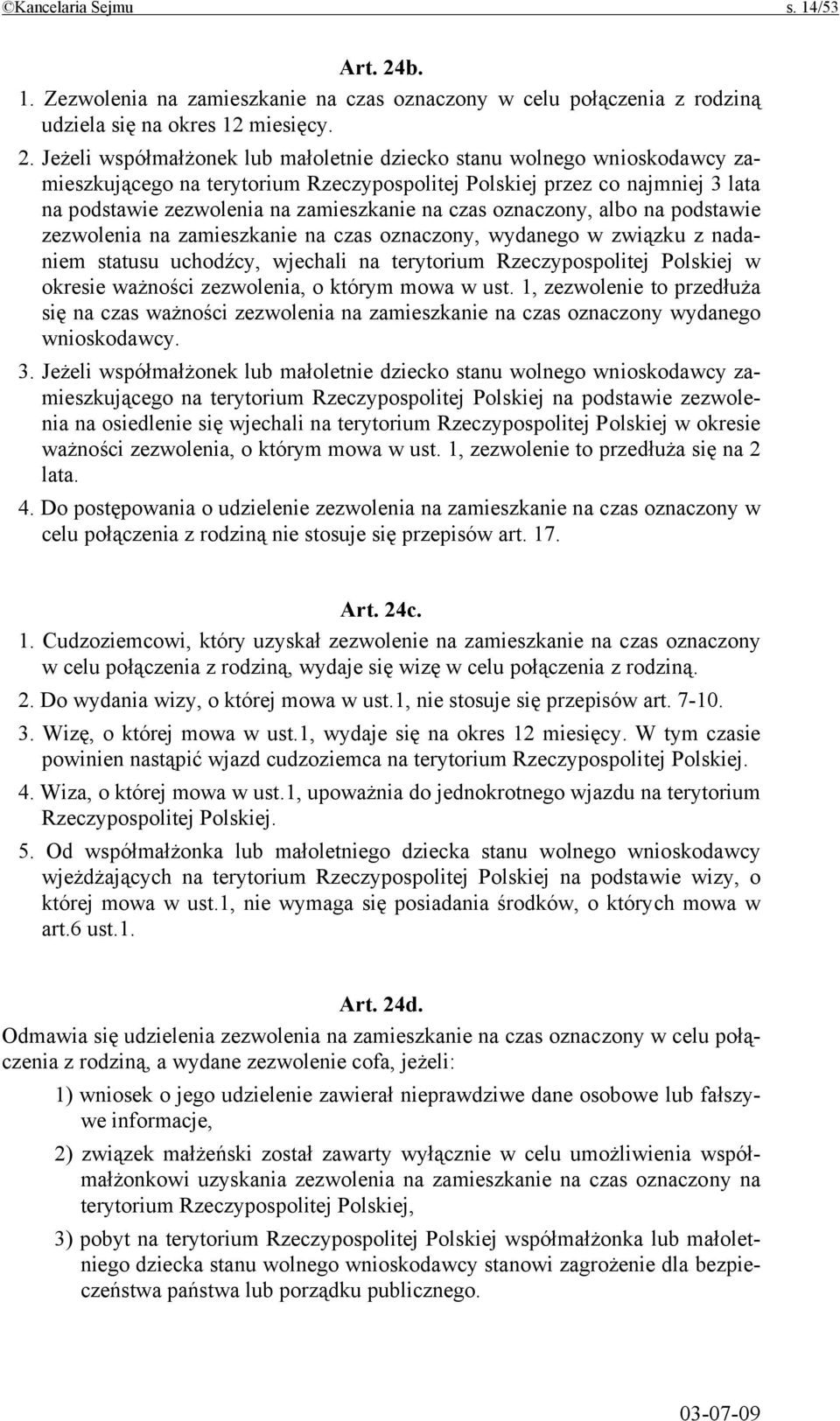 Jeżeli współmałżonek lub małoletnie dziecko stanu wolnego wnioskodawcy zamieszkującego na terytorium Rzeczypospolitej Polskiej przez co najmniej 3 lata na podstawie zezwolenia na zamieszkanie na czas