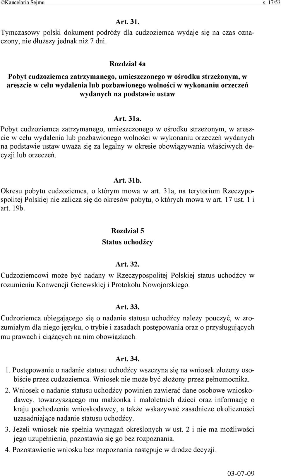 Pobyt cudzoziemca zatrzymanego, umieszczonego w ośrodku strzeżonym, w areszcie w celu wydalenia lub pozbawionego wolności w wykonaniu orzeczeń wydanych na podstawie ustaw uważa się za legalny w