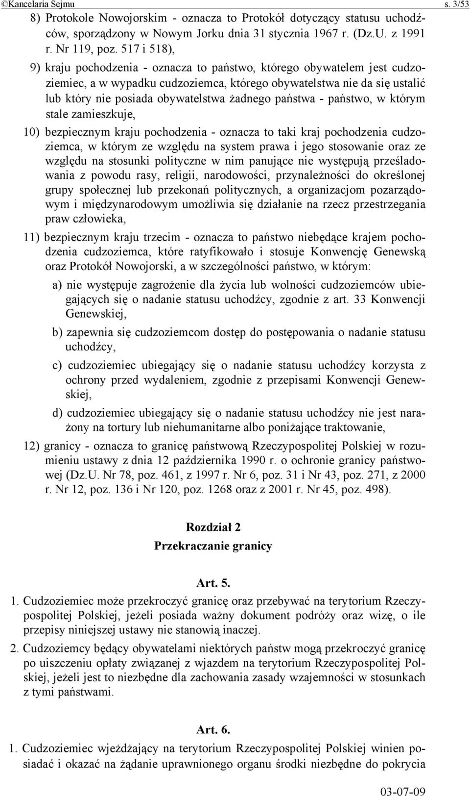 żadnego państwa - państwo, w którym stale zamieszkuje, 10) bezpiecznym kraju pochodzenia - oznacza to taki kraj pochodzenia cudzoziemca, w którym ze względu na system prawa i jego stosowanie oraz ze