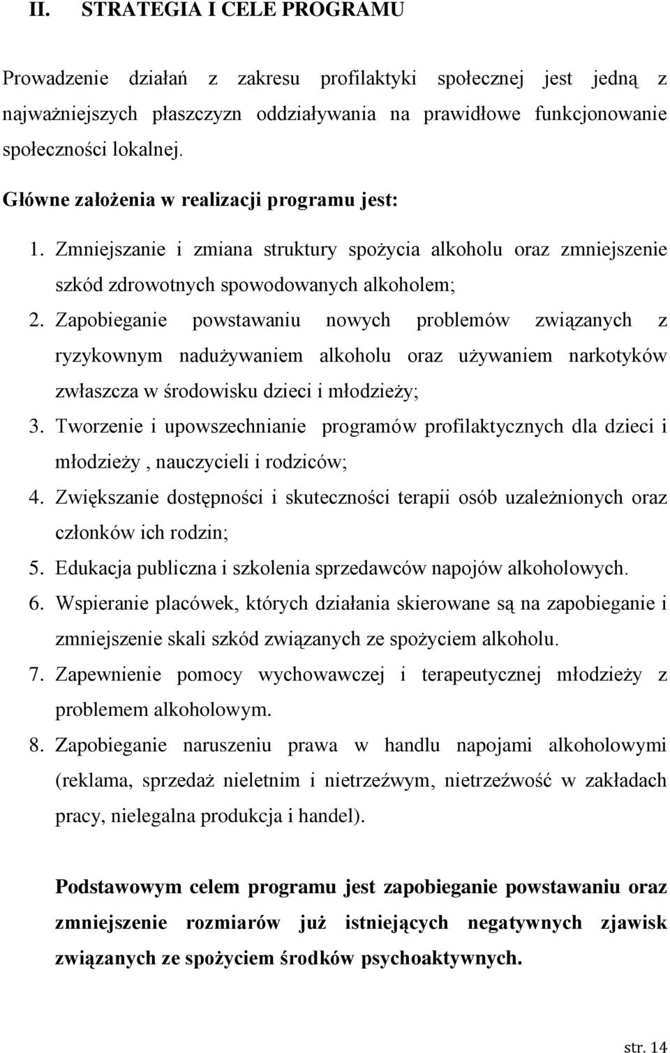 Zapobieganie powstawaniu nowych problemów związanych z ryzykownym nadużywaniem alkoholu oraz używaniem narkotyków zwłaszcza w środowisku dzieci i młodzieży; 3.