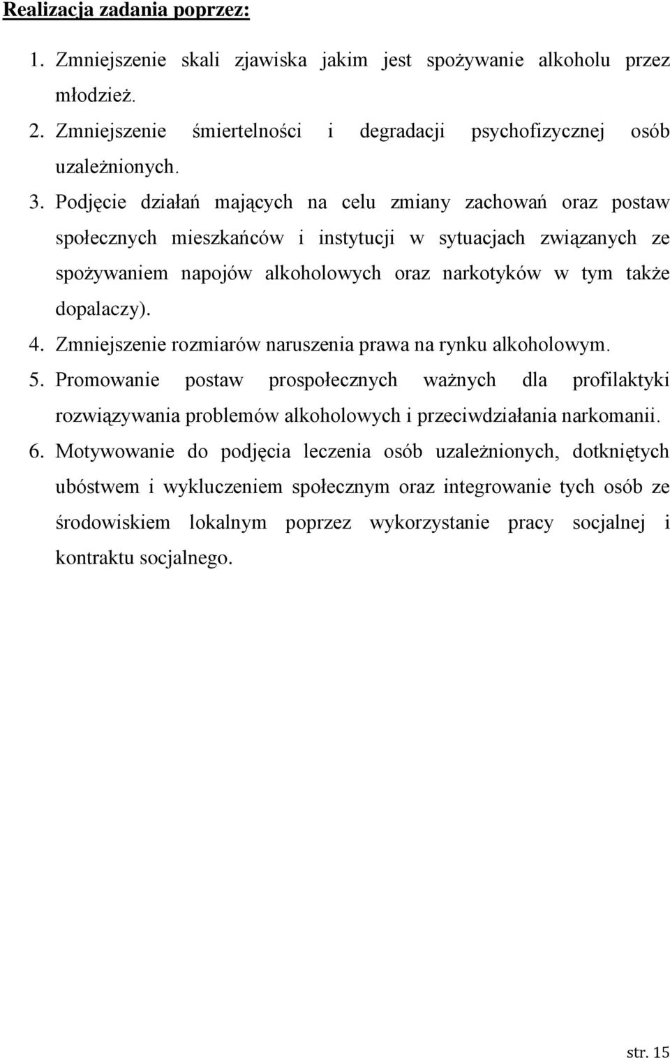 4. Zmniejszenie rozmiarów naruszenia prawa na rynku alkoholowym. 5. Promowanie postaw prospołecznych ważnych dla profilaktyki rozwiązywania problemów alkoholowych i przeciwdziałania narkomanii. 6.