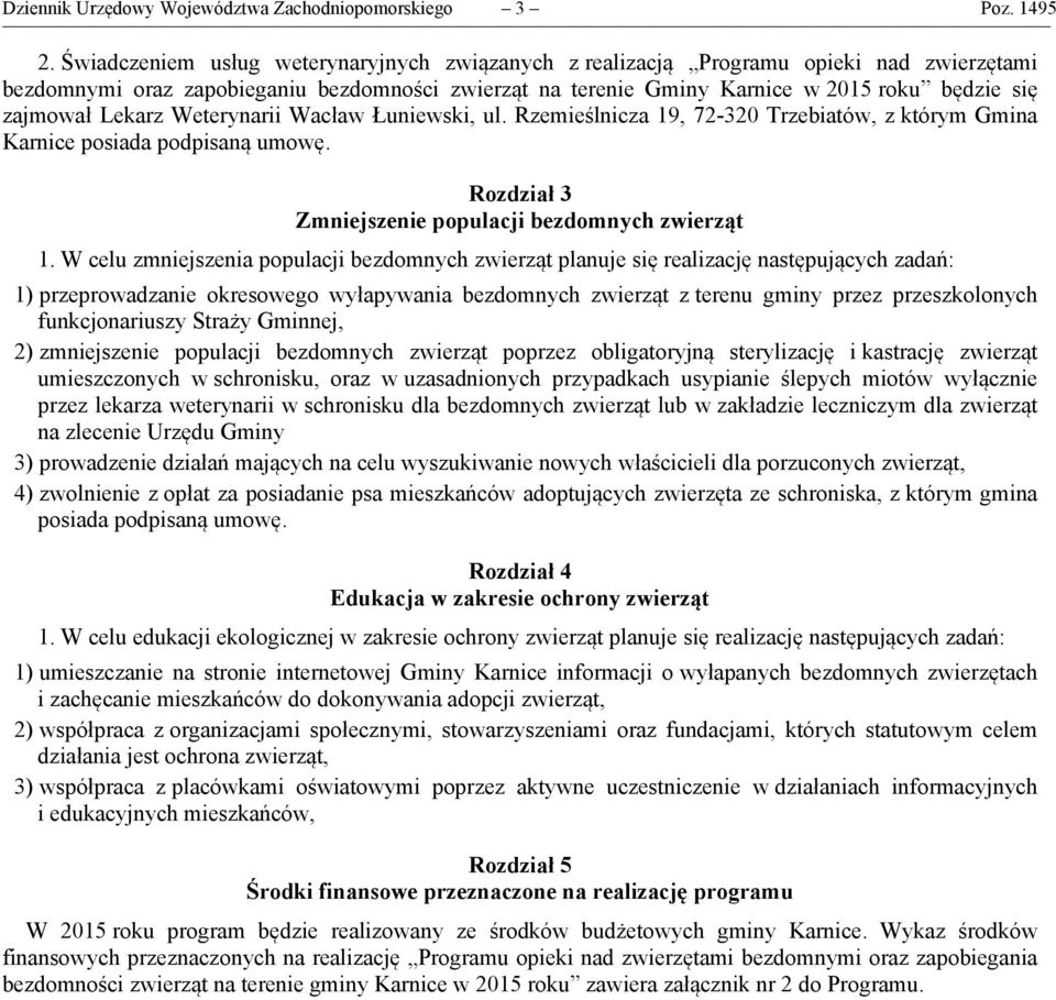 Lekarz Weterynarii Wacław Łuniewski, ul. Rzemieślnicza 19, 72-320 Trzebiatów, z którym Gmina Karnice posiada podpisaną umowę. Rozdział 3 Zmniejszenie populacji bezdomnych zwierząt 1.