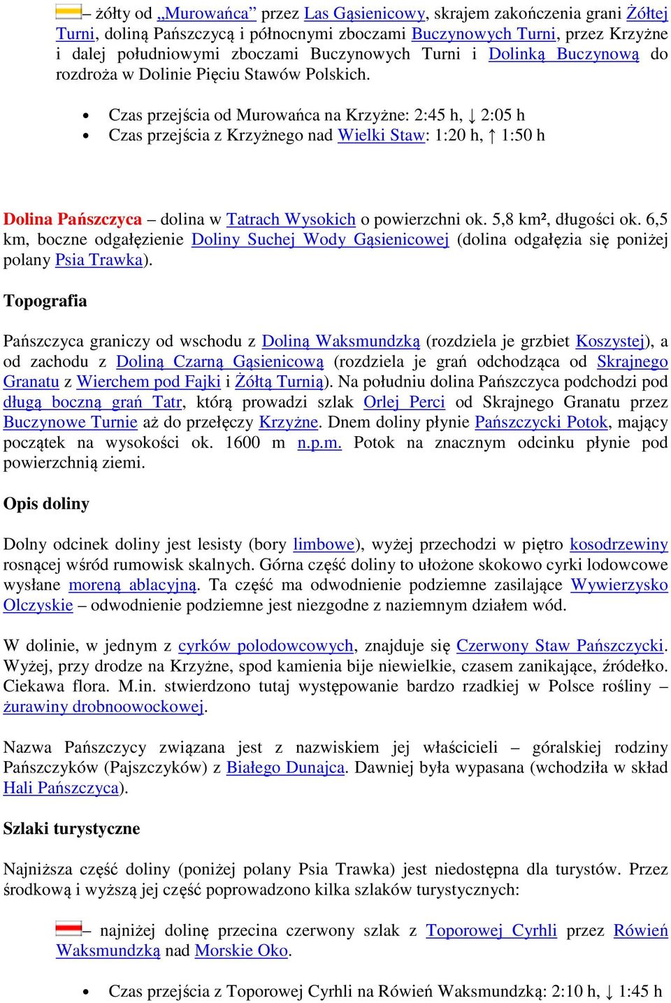 Czas przejścia od Murowańca na Krzyżne: 2:45 h, 2:05 h Czas przejścia z Krzyżnego nad Wielki Staw: 1:20 h, 1:50 h Dolina Pańszczyca dolina w Tatrach Wysokich o powierzchni ok. 5,8 km², długości ok.