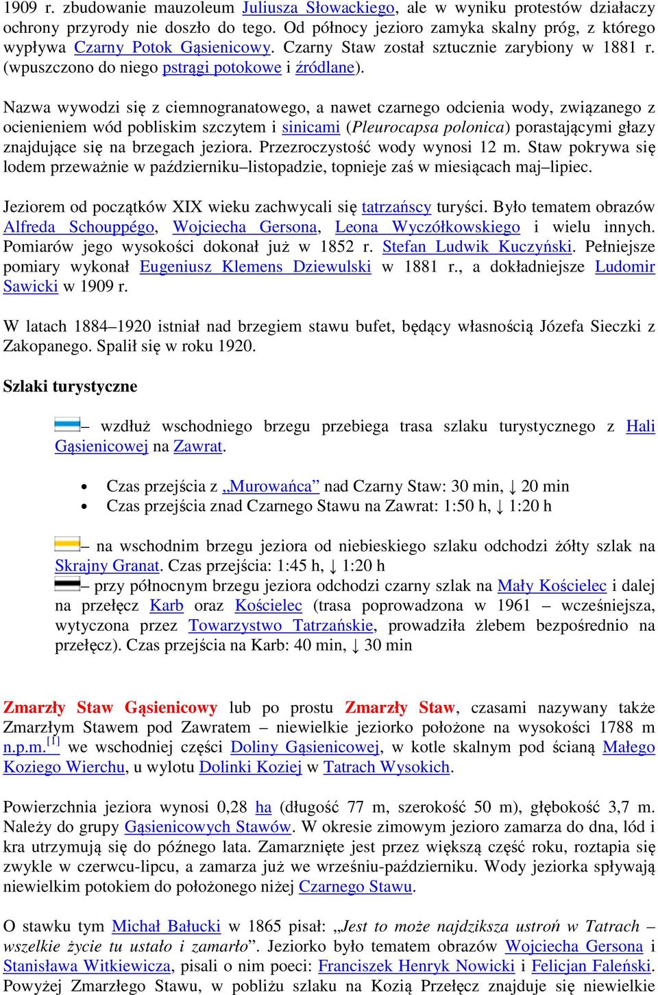 Nazwa wywodzi się z ciemnogranatowego, a nawet czarnego odcienia wody, związanego z ocienieniem wód pobliskim szczytem i sinicami (Pleurocapsa polonica) porastającymi głazy znajdujące się na brzegach