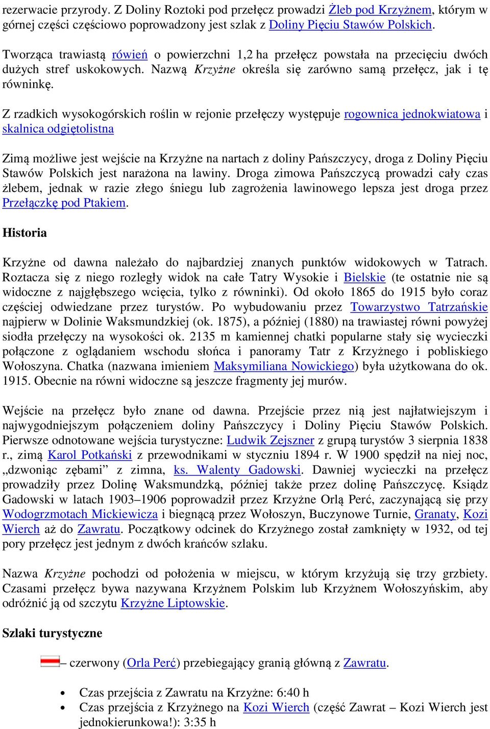 Z rzadkich wysokogórskich roślin w rejonie przełęczy występuje rogownica jednokwiatowa i skalnica odgiętolistna Zimą możliwe jest wejście na Krzyżne na nartach z doliny Pańszczycy, droga z Doliny