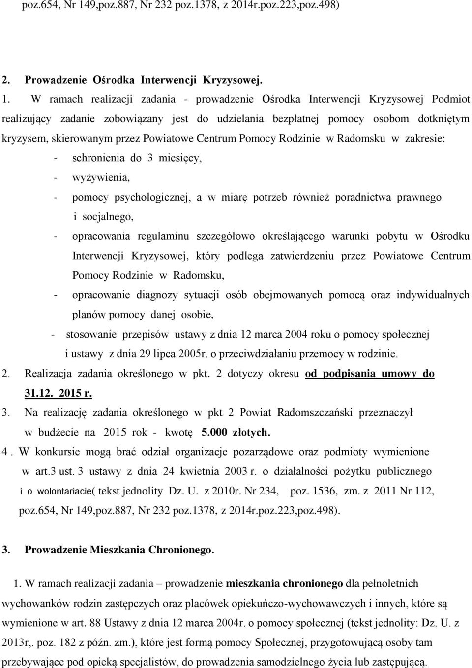 W ramach realizacji zadania - prowadzenie Ośrodka Interwencji Kryzysowej Podmiot realizujący zadanie zobowiązany jest do udzielania bezpłatnej pomocy osobom dotkniętym kryzysem, skierowanym przez