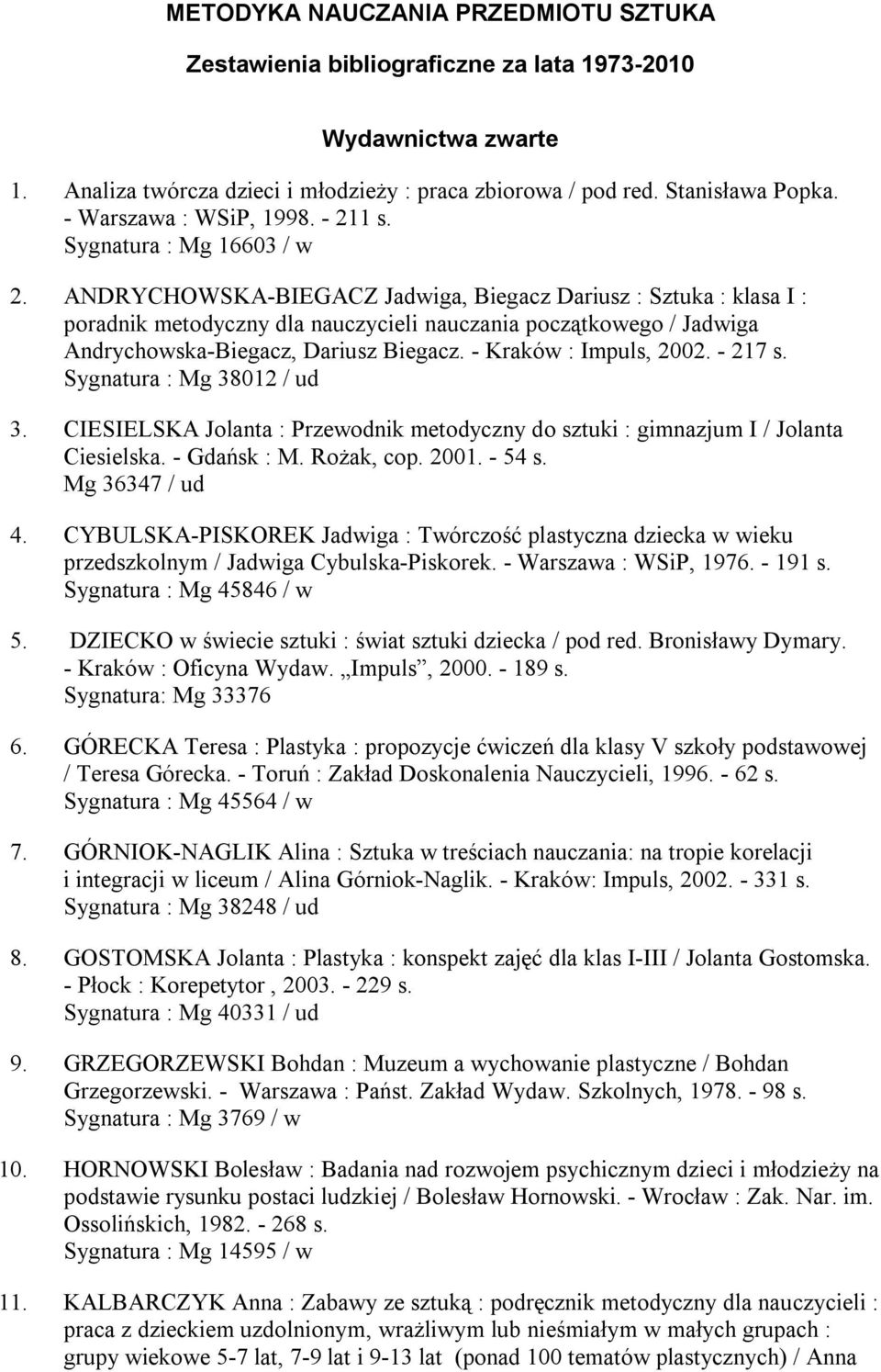 ANDRYCHOWSKA-BIEGACZ Jadwiga, Biegacz Dariusz : Sztuka : klasa I : poradnik metodyczny dla nauczycieli nauczania początkowego / Jadwiga Andrychowska-Biegacz, Dariusz Biegacz. - Kraków : Impuls, 2002.