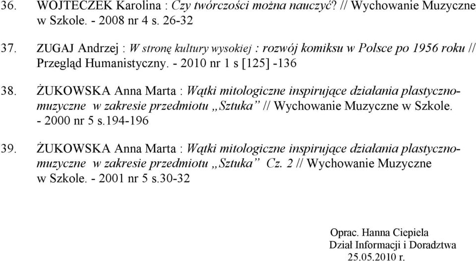 ŻUKOWSKA Anna Marta : Wątki mitologiczne inspirujące działania plastycznomuzyczne w zakresie przedmiotu Sztuka // Wychowanie Muzyczne w Szkole. - 2000 nr 5 s.