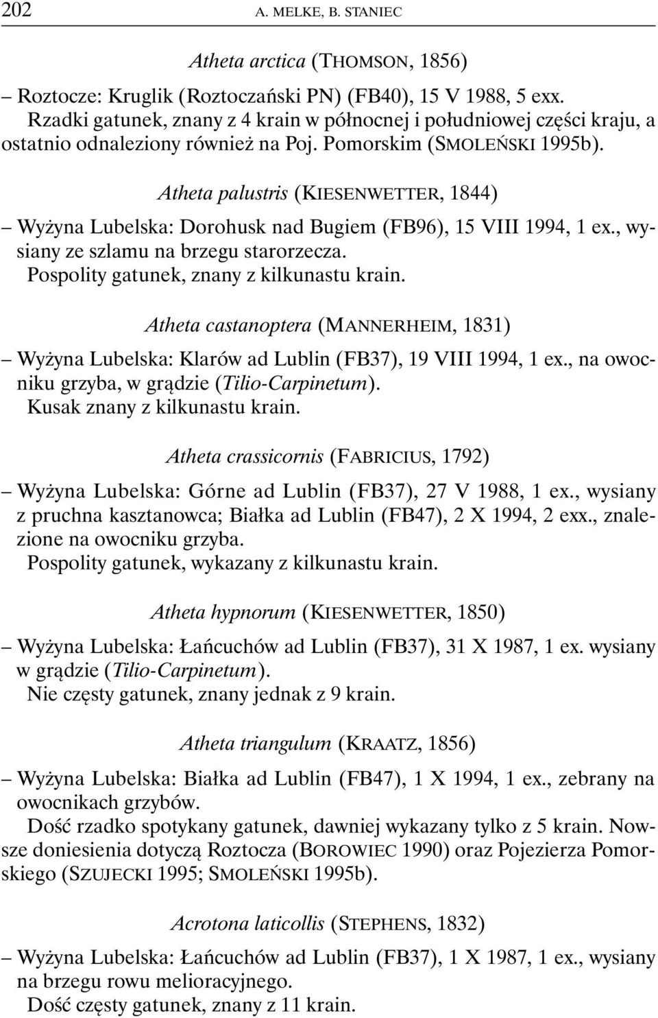Atheta palustris (KIESENWETTER, 1844) Wyżyna Lubelska: Dorohusk nad Bugiem (FB96), 15 VIII 1994, 1 ex., wysiany ze szlamu na brzegu starorzecza. Pospolity gatunek, znany z kilkunastu krain.
