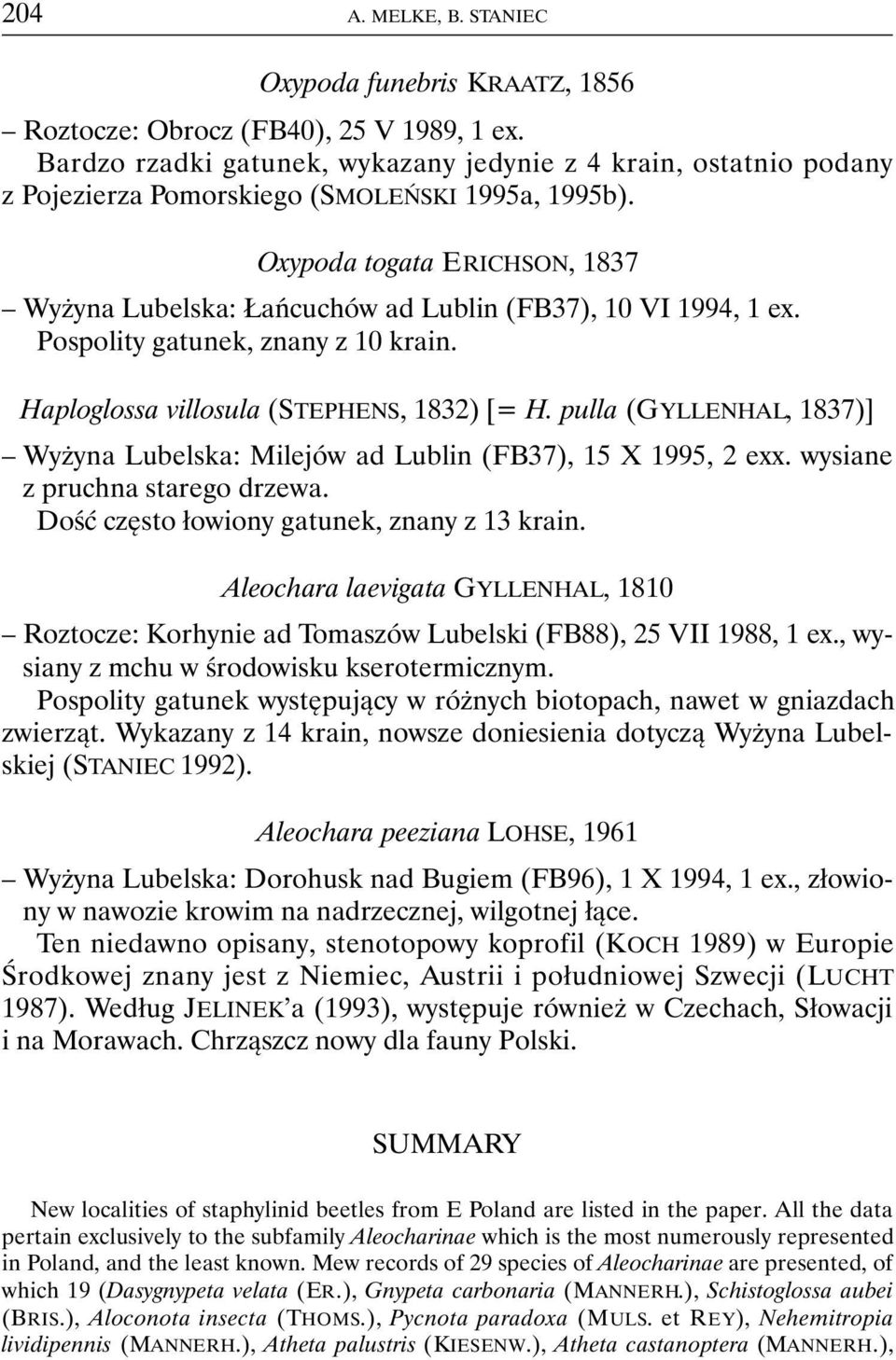 Oxypoda togata ERICHSON, 1837 Wyżyna Lubelska: Łańcuchów ad Lublin (FB37), 10 VI 1994, 1 ex. Pospolity gatunek, znany z 10 krain. Haploglossa villosula (STEPHENS, 1832) [= H.