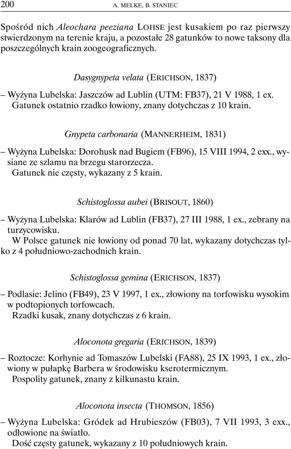 Dasygnypeta velata (ERICHSON, 1837) Wyżyna Lubelska: Jaszczów ad Lublin (UTM: FB37), 21 V 1988, 1 ex. Gatunek ostatnio rzadko łowiony, znany dotychczas z 10 krain.