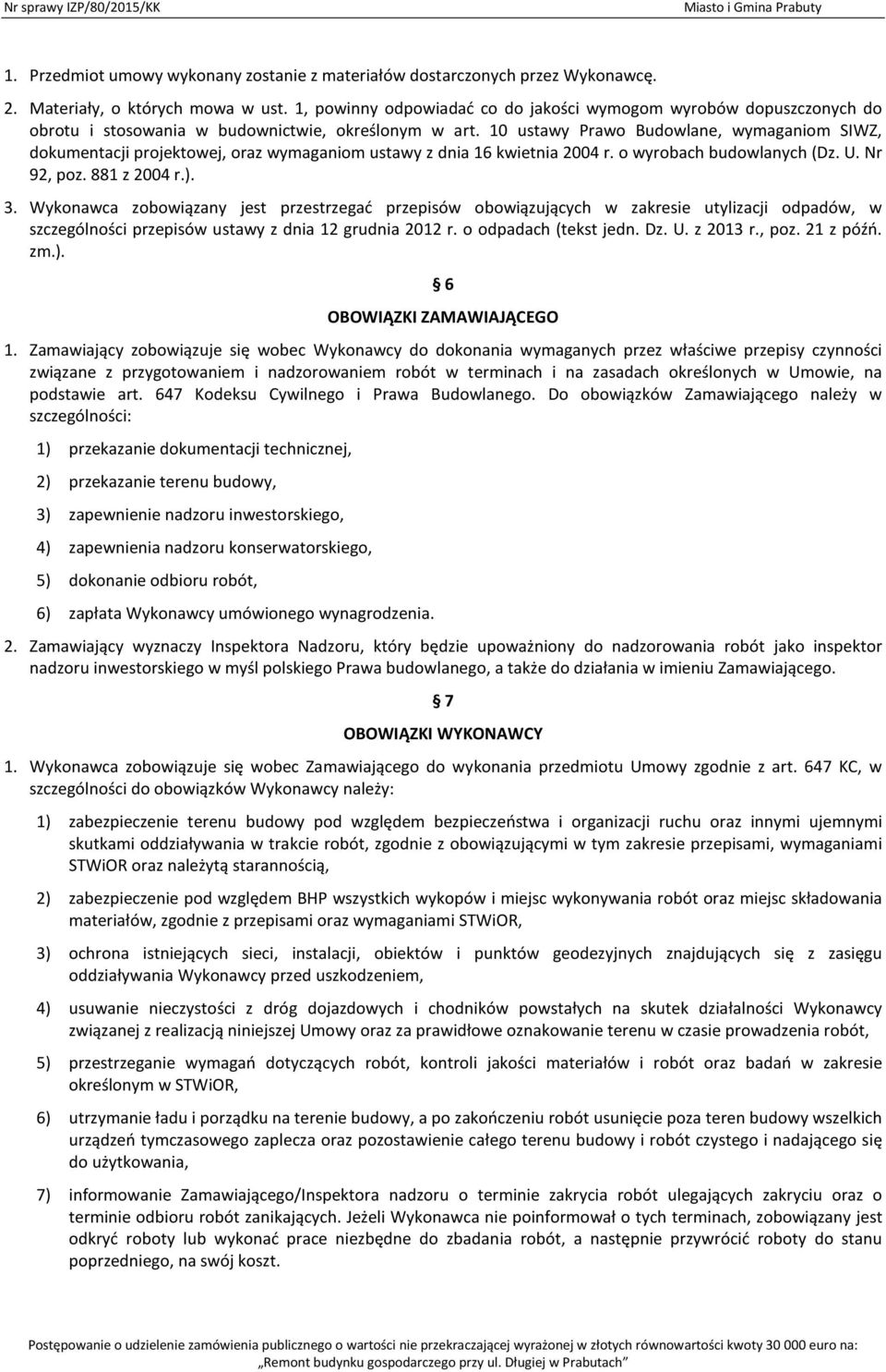 10 ustawy Prawo Budowlane, wymaganiom SIWZ, dokumentacji projektowej, oraz wymaganiom ustawy z dnia 16 kwietnia 2004 r. o wyrobach budowlanych (Dz. U. Nr 92, poz. 881 z 2004 r.). 3.