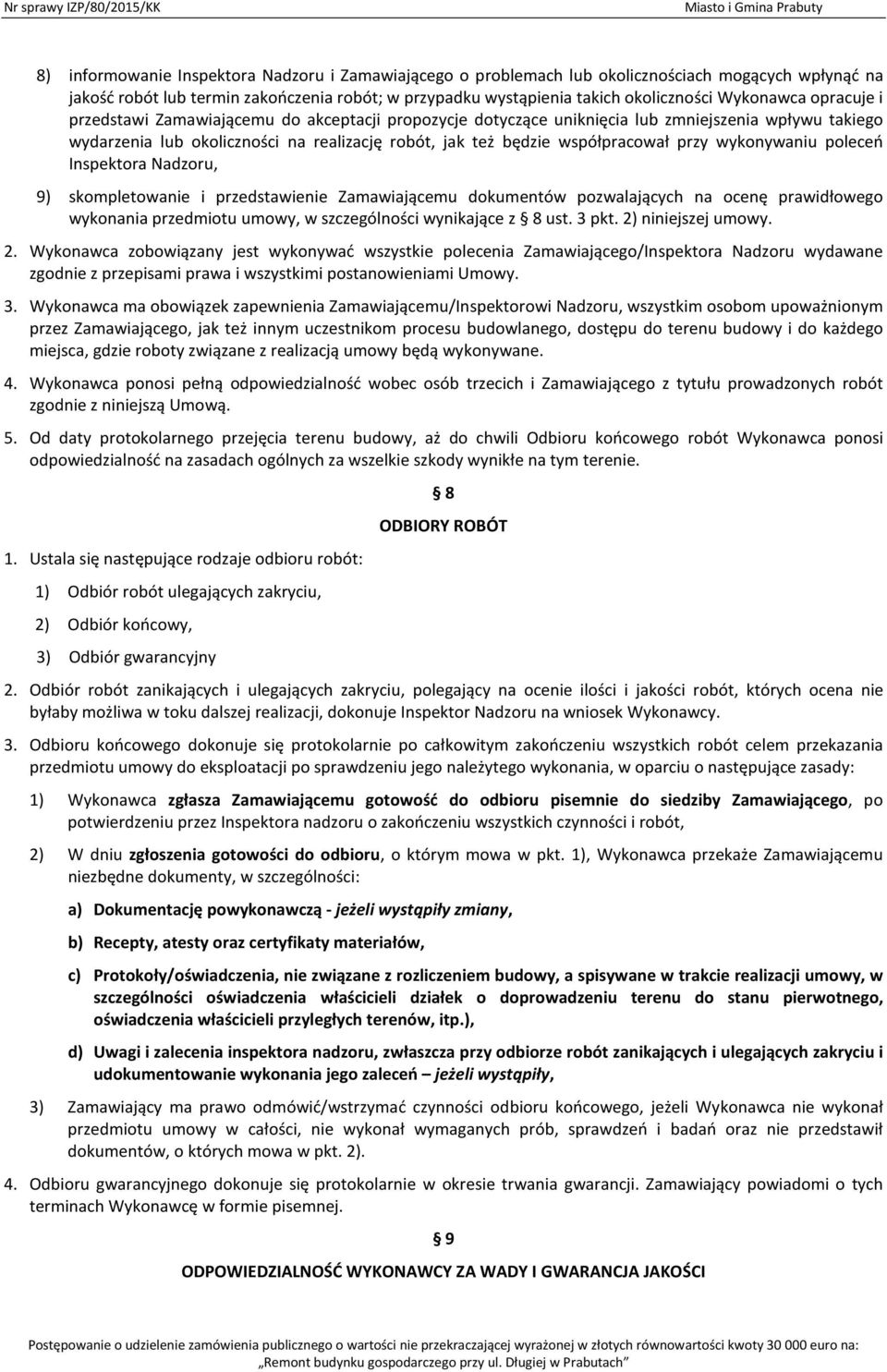 współpracował przy wykonywaniu poleceń Inspektora Nadzoru, 9) skompletowanie i przedstawienie Zamawiającemu dokumentów pozwalających na ocenę prawidłowego wykonania przedmiotu umowy, w szczególności