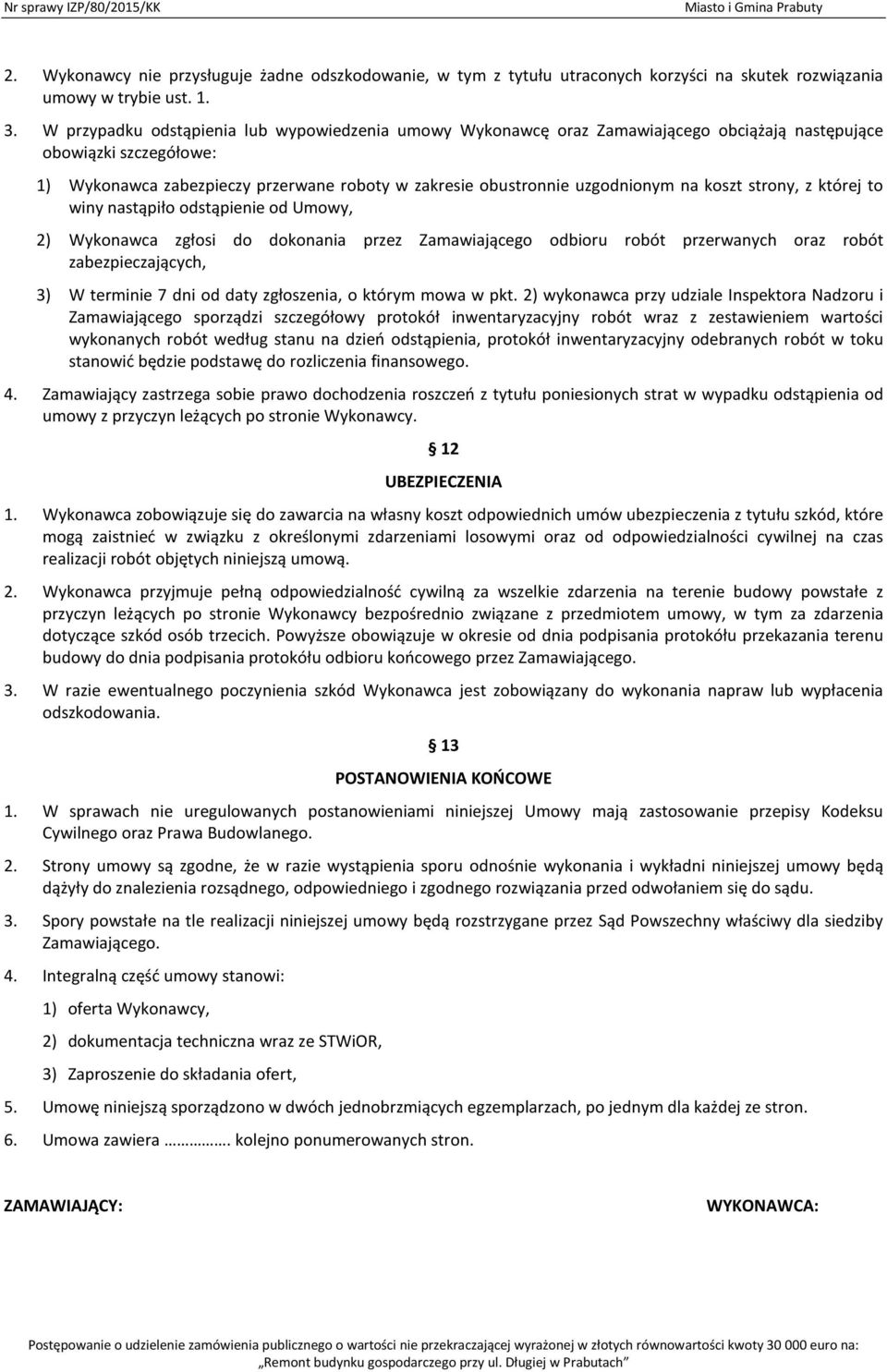 na koszt strony, z której to winy nastąpiło odstąpienie od Umowy, 2) Wykonawca zgłosi do dokonania przez Zamawiającego odbioru robót przerwanych oraz robót zabezpieczających, 3) W terminie 7 dni od