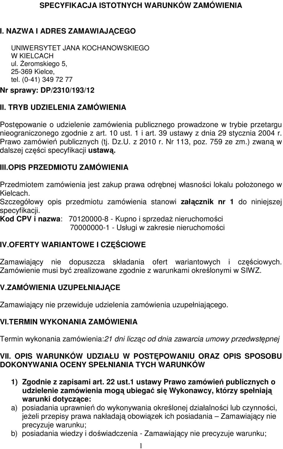 1 i art. 39 ustawy z dnia 29 stycznia 2004 r. Prawo zamówień publicznych (tj. Dz.U. z 2010 r. Nr 113, poz. 759 ze zm.) zwaną w dalszej części specyfikacji ustawą. III.