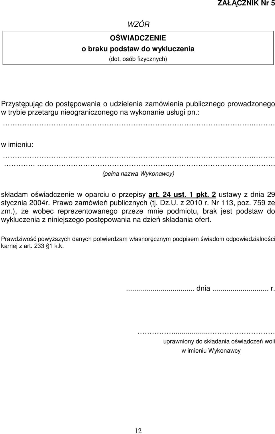 ..... (pełna nazwa Wykonawcy) składam oświadczenie w oparciu o przepisy art. 24 ust. 1 pkt. 2 ustawy z dnia 29 stycznia 2004r. Prawo zamówień publicznych (tj. Dz.U. z 2010 r. Nr 113, poz.