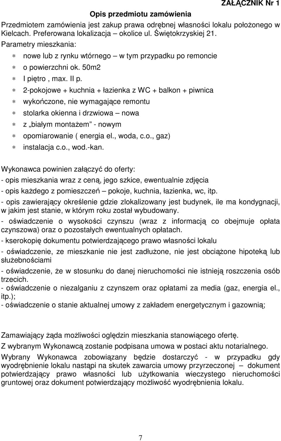 2-pokojowe + kuchnia + łazienka z WC + balkon + piwnica wykończone, nie wymagające remontu stolarka okienna i drzwiowa nowa z białym montażem - nowym opomiarowanie ( energia el., woda, c.o., gaz) instalacja c.