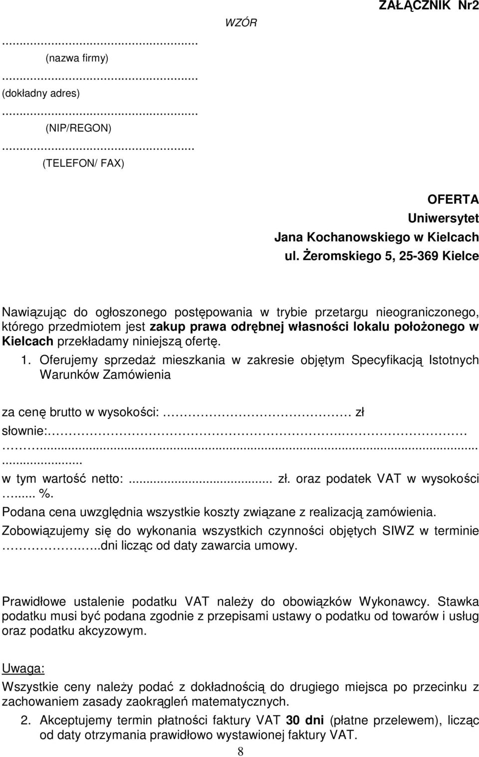 przekładamy niniejszą ofertę. 1. Oferujemy sprzedaż mieszkania w zakresie objętym Specyfikacją Istotnych Warunków Zamówienia za cenę brutto w wysokości: zł słownie:....... w tym wartość netto:... zł. oraz podatek VAT w wysokości.