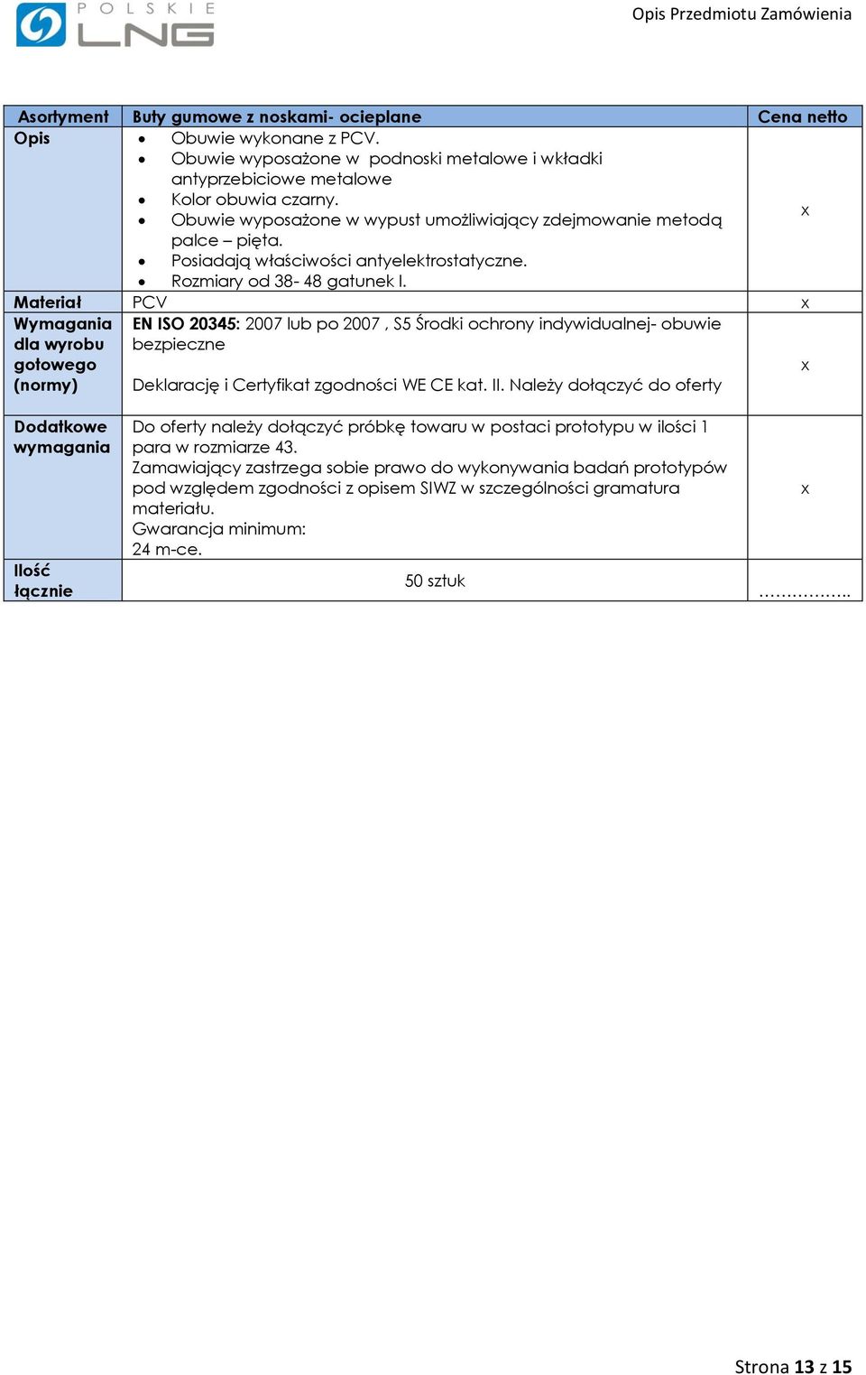 Obuwie wyposażone w wypust umożliwiający zdejmowanie metodą palce pięta. Posiadają właściwości antyelektrostatyczne.