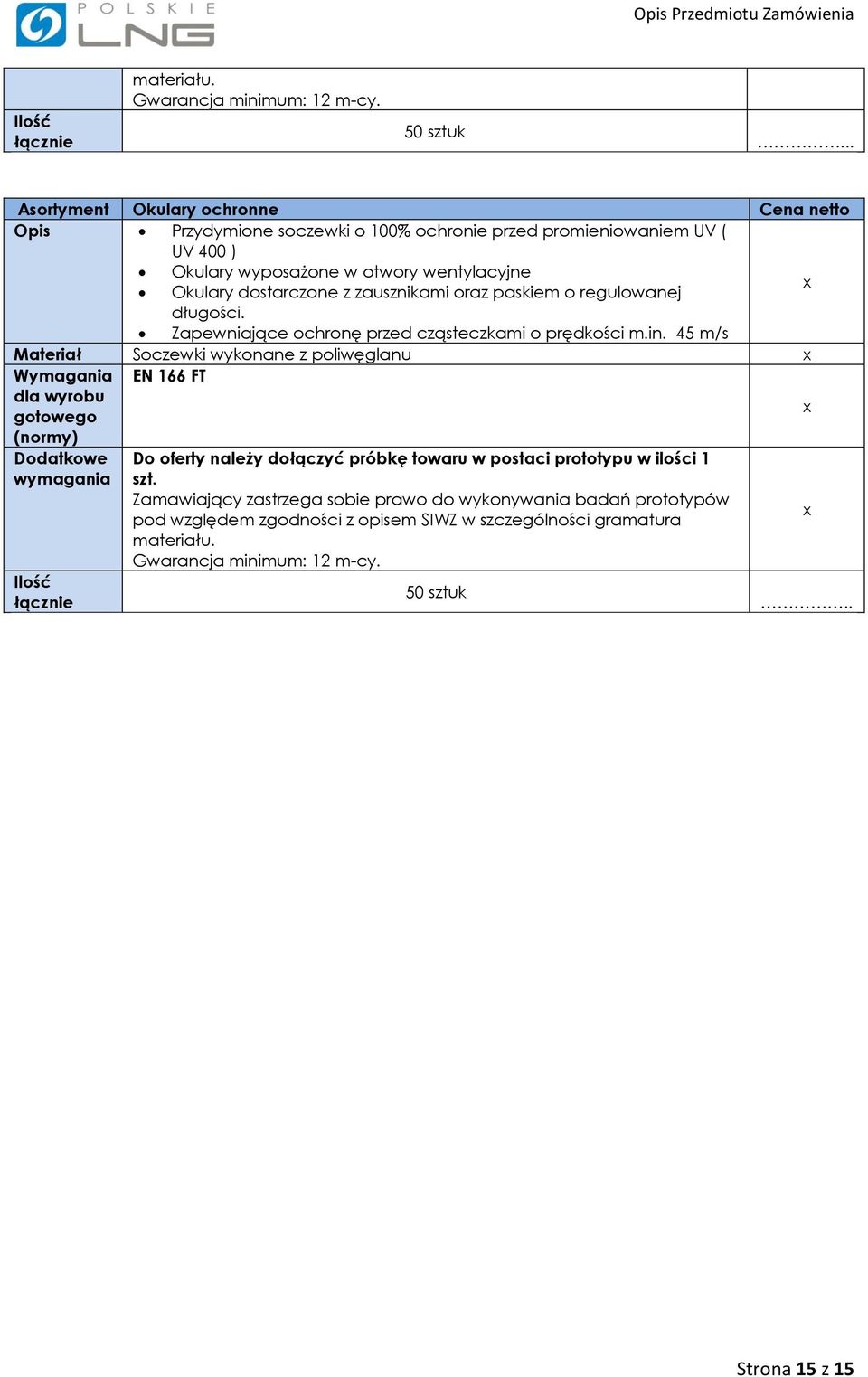 promieniowaniem UV ( UV 400 ) Okulary wyposażone w otwory wentylacyjne Okulary dostarczone z zausznikami