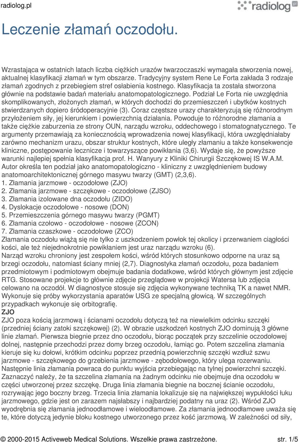 Podział Le Forta nie uwzględnia skomplikowanych, złożonych złamań, w których dochodzi do przemieszczeń i ubytków kostnych stwierdzanych dopiero śródoperacyjnie (3).