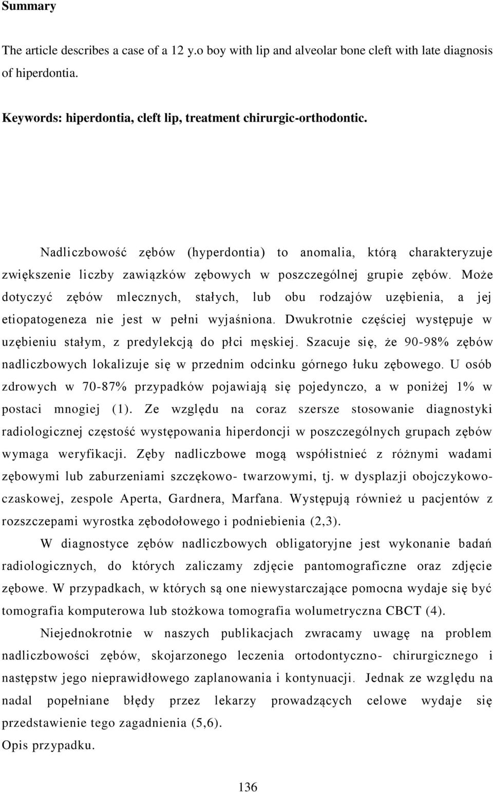 Może dotyczyć zębów mlecznych, stałych, lub obu rodzajów uzębienia, a jej etiopatogeneza nie jest w pełni wyjaśniona. Dwukrotnie częściej występuje w uzębieniu stałym, z predylekcją do płci męskiej.