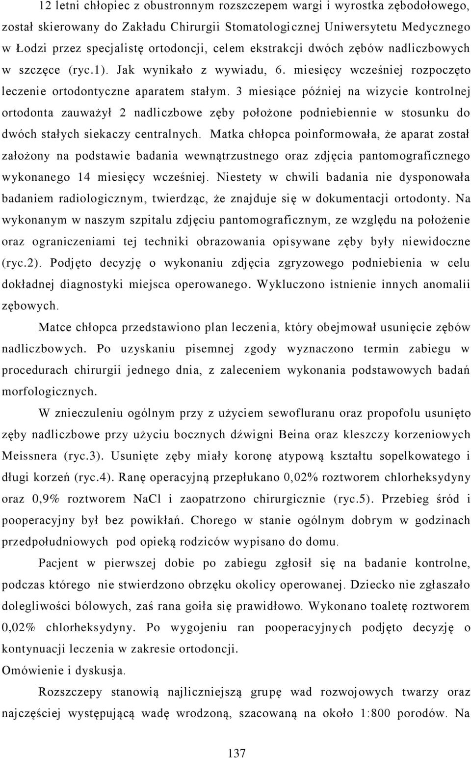 3 miesiące później na wizycie kontrolnej ortodonta zauważył 2 nadliczbowe zęby położone podniebiennie w stosunku do dwóch stałych siekaczy centralnych.