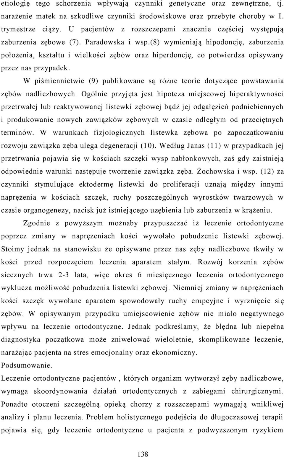 (8) wymieniają hipodoncję, zaburzenia położenia, kształtu i wielkości zębów oraz hiperdoncję, co potwierdza opisywany przez nas przypadek.