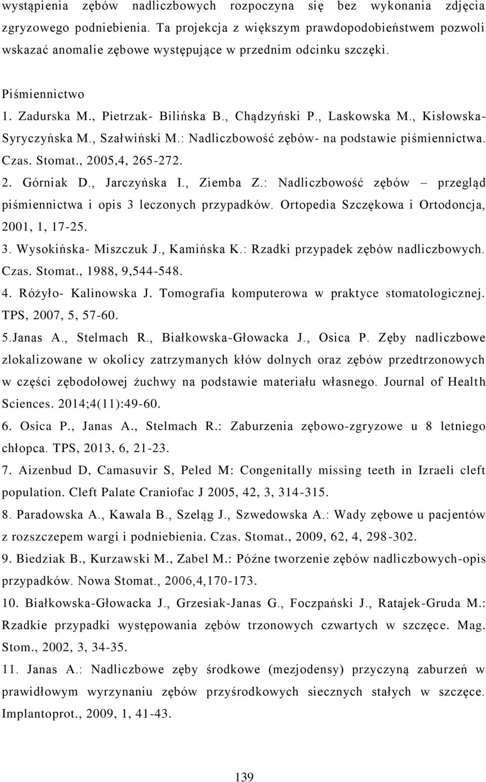 , Kisłowska- Syryczyńska M., Szałwiński M.: Nadliczbowość zębów- na podstawie piśmiennictwa. Czas. Stomat., 2005,4, 265-272. 2. Górniak D., Jarczyńska I., Ziemba Z.