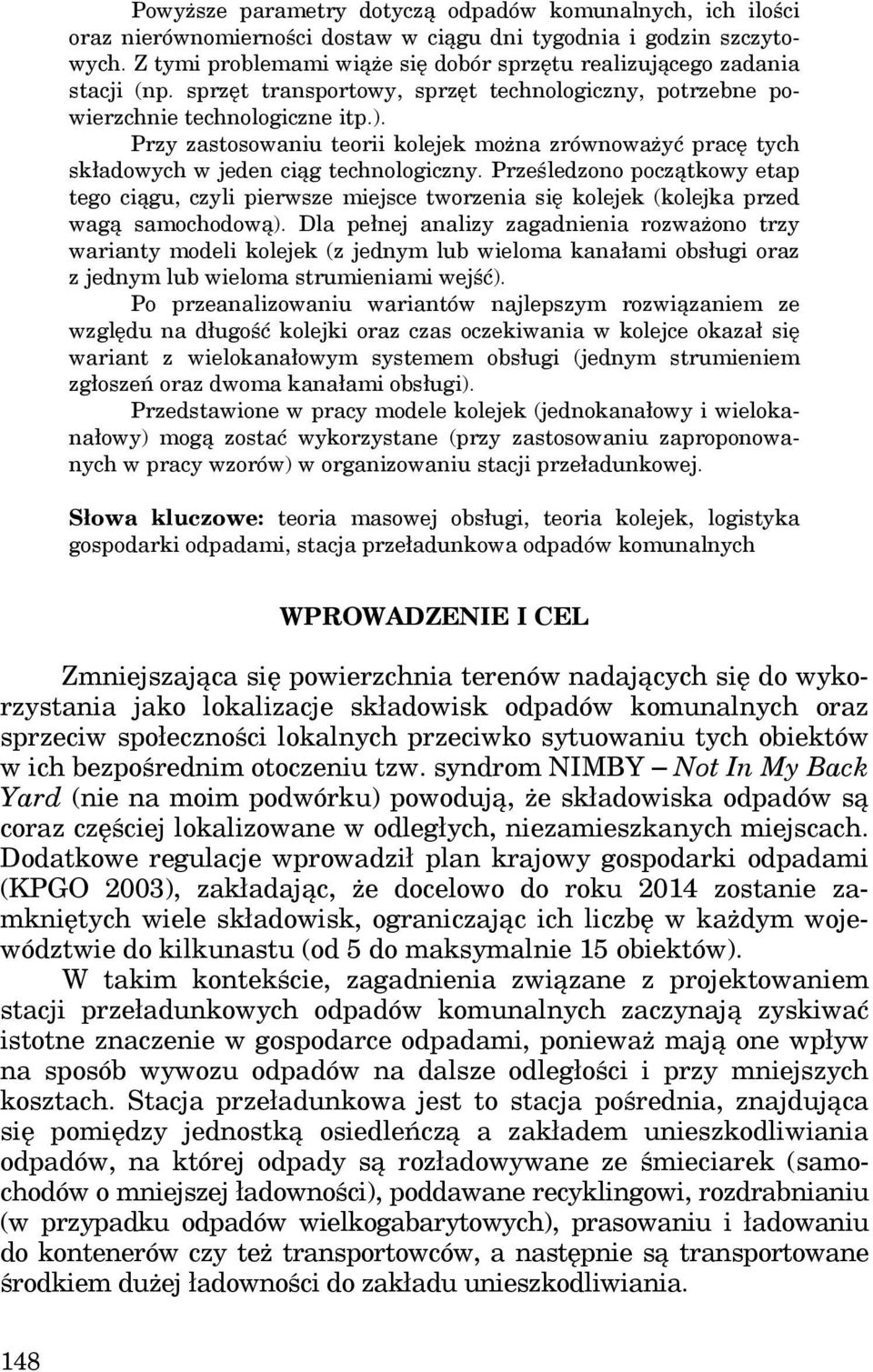 Przy zastosowaniu teorii kolejek można zrównoważyć pracę tych składowych w jeden ciąg technologiczny.